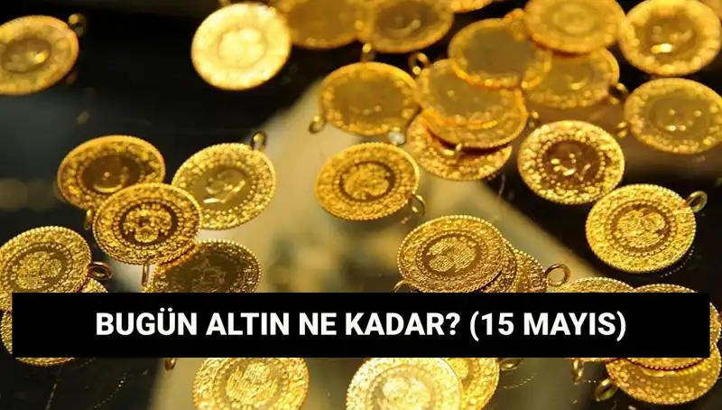 15 Mayıs 2023'te Altın Fiyatlarında Son Durum: Gram ve Çeyrek Altın Ne Kadar?
