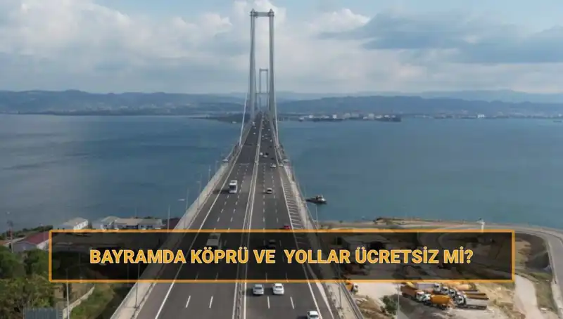 Ramazan Bayramı’nda Ücretsiz Olan Yol ve Köprüler Açıklandı