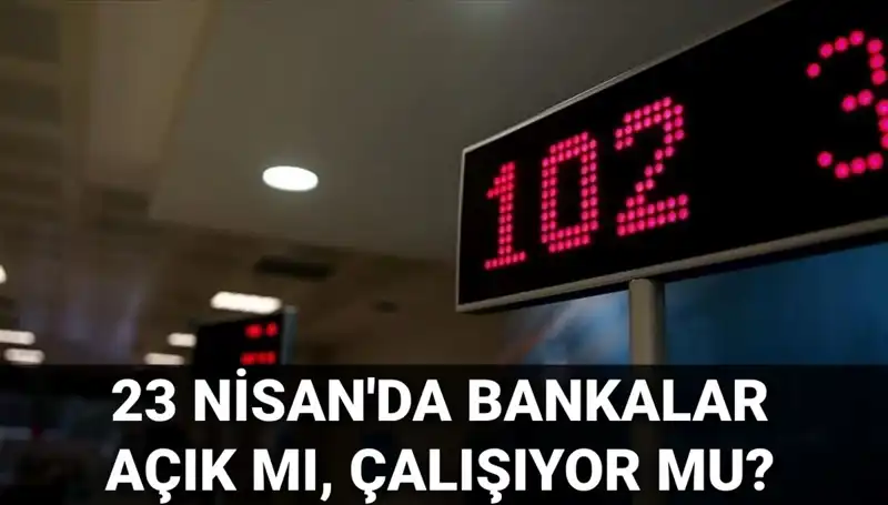 Bugün Bankalar Açık mı? 23 Nisan Çarşamba Günü Durum Ne?